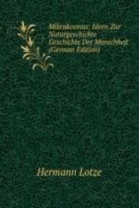 Mikrokosmus: Ideen Zur Naturgeschichte & Geschichte Der Menschheit (German Edition)