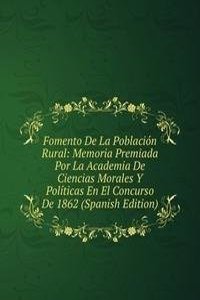 Fomento De La Poblacion Rural: Memoria Premiada Por La Academia De Ciencias Morales Y Politicas En El Concurso De 1862 (Spanish Edition)