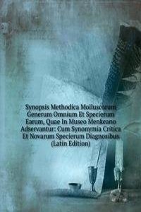 Synopsis Methodica Molluscorum Generum Omnium Et Specierum Earum, Quae In Museo Menkeano Adservantur: Cum Synonymia Critica Et Novarum Specierum Diagnosibus (Latin Edition)