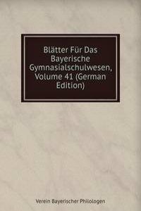 Blatter Fur Das Bayerische Gymnasialschulwesen, Volume 41 (German Edition)