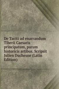 De Taciti ad enarrandum Tiberii Caesaris principatum, parum historicis artibus. Scripsit Julien Duchesne (Latin Edition)