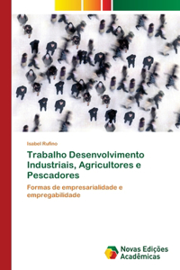 Trabalho Desenvolvimento Industriais, Agricultores e Pescadores