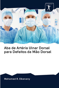 Aba de Artéria Ulnar Dorsal para Defeitos da Mão Dorsal