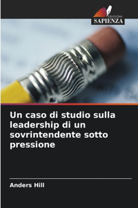 caso di studio sulla leadership di un sovrintendente sotto pressione