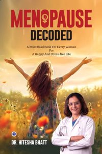 Menopause Decoded: A must read book for every woman for a happy and stress-free life