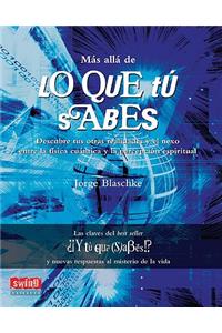 Más Allá de Lo Que Tú Sabes: Descubre Tus Otras Realidades Y El Nexo Entre La Física Cuántica Y La Percepción Espiritual