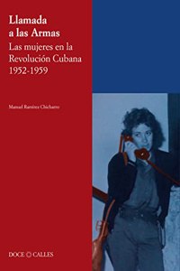Llamada a las Armas. Las mujeres en la Revolucion Cubana 1952-1959