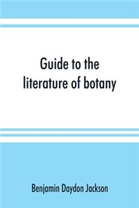 Guide to the literature of botany. Being a classified selection of botanical works, including nearly 6000 titles not given in Pritzel's 'Thesaurus.'
