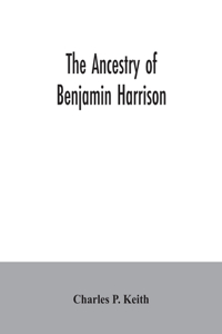 ancestry of Benjamin Harrison: president of the United States of America, 1889-1893, in chart form showing also the descendants of William Henry Harrison, president of the United 