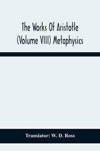 Works Of Aristotle (Volume Viii) Metaphysics