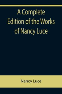 A Complete Edition of the Works of Nancy Luce