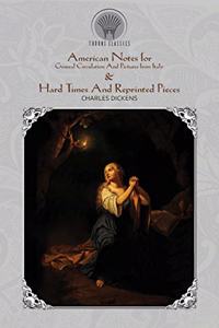 American Notes for General Circulation And Pictures from Italy & Hard Times And Reprinted Pieces