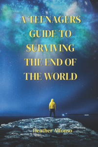 Teenagers Guide to Surviving the End of the World