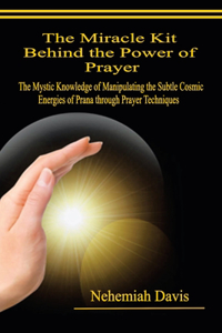 Miracle Kit Behind the Power of Prayer: The Mystic Knowledge of Manipulating the Subtle Cosmic Energies of Prana through Prayer Techniques