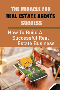 The Miracle For Real Estate Agents Success