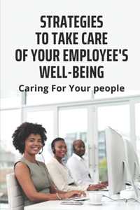 Strategies To Take Care Of Your Employee's Well-Being