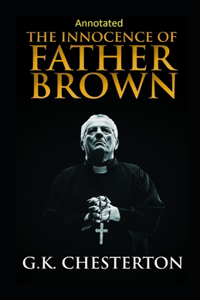 The Innocence of Father Brown (Annotated Original Edition)