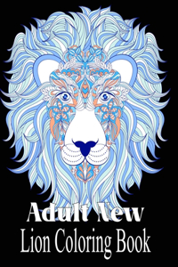 Adult New Lion Coloring Book: An Adult Coloring Book Of 50 Lions in a Range of Styles and Ornate Patterns (Animal Coloring Books for Adults)