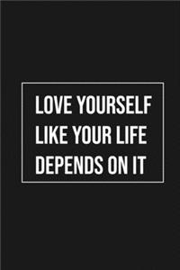 Love Yourself Like Your Life Depends On It
