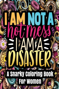 A Snarky Coloring Book For Women - I'm Not A Hot Mess I'm A Disaster
