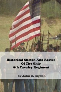 Historical Sketch And Roster Of The Ohio 8th Cavalry Regiment