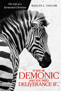 It May Be DEMONic AND You Need Deliverance IF...