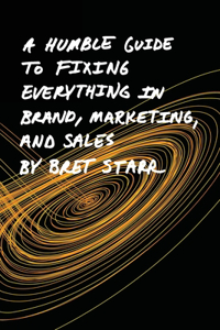 Humble Guide To Fixing Everything In Brand, Marketing, And Sales