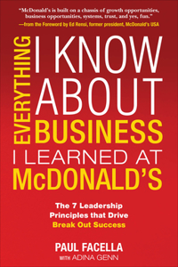 Everything I Know about Business I Learned at McDonald's: The 7 Leadership Principles That Drive Break Out Success