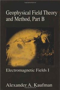 Geophysical Field Theory and Method: Electromagnetic Fields Pt.B (International Geophysics)