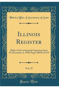 Illinois Register, Vol. 22: Rules of Governmental Agencies; Issue 49, December 4, 1998; Pages 20658-21139 (Classic Reprint)