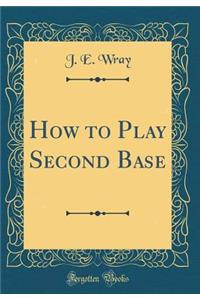 How to Play Second Base (Classic Reprint)