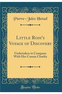 Little Rosy's Voyage of Discovery: Undertaken in Company With Her Cousin Charley (Classic Reprint)