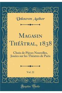 Magasin Thï¿½ï¿½tral, 1838, Vol. 21: Choix de Piï¿½ces Nouvelles, Jouï¿½es Sur Les Thï¿½atres de Paris (Classic Reprint)