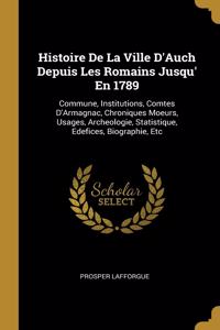 Histoire De La Ville D'Auch Depuis Les Romains Jusqu' En 1789