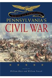 Making and Remaking Pennsylvania’s Civil War