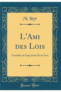 L'Ami Des Lois: Comï¿½die En Cinq Actes Et En Vers (Classic Reprint)