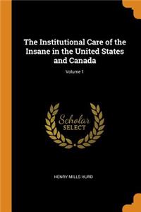 The Institutional Care of the Insane in the United States and Canada; Volume 1