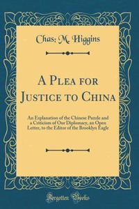 A Plea for Justice to China: An Explanation of the Chinese Puzzle and a Criticism of Our Diplomacy, an Open Letter, to the Editor of the Brooklyn Eagle (Classic Reprint)