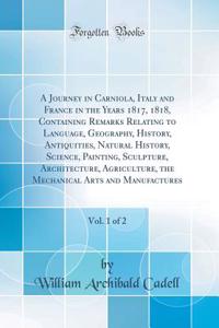 A Journey in Carniola, Italy and France in the Years 1817, 1818, Containing Remarks Relating to Language, Geography, History, Antiquities, Natural History, Science, Painting, Sculpture, Architecture, Agriculture, the Mechanical Arts and Manufacture