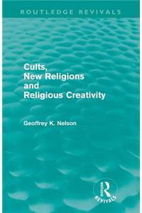 Cults, New Religions and Religious Creativity (Routledge Revivals)