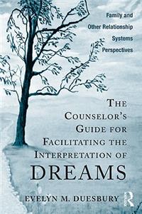 The Counselor's Guide for Facilitating the Interpretation of Dreams: Family and Other Relationship Systems Perspectives