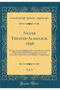 Neuer Theater-Almanach, 1898, Vol. 9: Theater-Geschichtliches Jahr-und Adressen-Buch (Begründet 1889) Herausgegeben von der Genossenschaft Deutscher Bühnen-Angehöriger (Classic Reprint)
