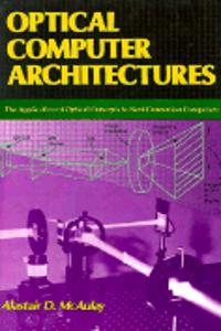 Optical Computer Architectures: The Application Of Optical Concepts To Next Generation Computers