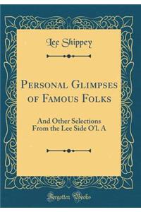 Personal Glimpses of Famous Folks: And Other Selections From the Lee Side O'l. A (Classic Reprint)