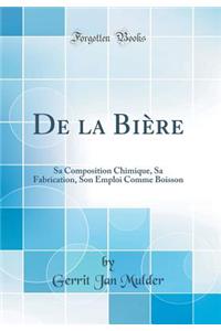 de la Biï¿½re: Sa Composition Chimique, Sa Fabrication, Son Emploi Comme Boisson (Classic Reprint)