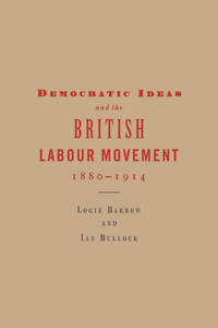 Democratic Ideas and the British Labour Movement, 1880-1914