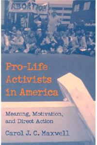 Pro-Life Activists in America: Meaning, Motivation, and Direct Action