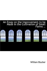 An Essay on the Improvement to Be Made in the Cultivation of Small Farms