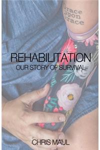 REHABILITATION - Our Story of Survival