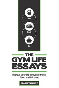 Gym Life Essays: Improve your Life through Fitness, Food, and Mindset